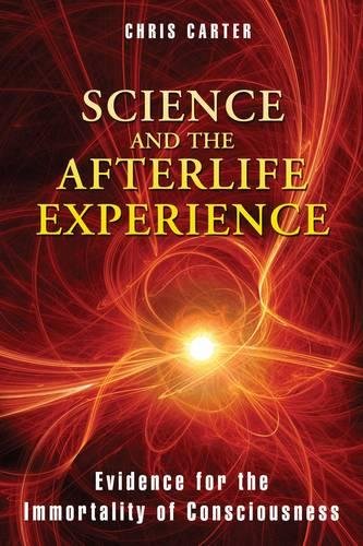 Science and the Afterlife Experience: Evidence for the Immortality of Consciousness, by Chris Carter - Near-Death Experience (NDE) Books - NDE Book Reviews on Survival.org.au