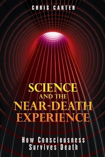 Science and the Near-Death Experience: How Consciousness Survives Death, by Chris Carter - Near-Death Experience (NDE) Books - NDE Book Reviews on Survival.org.au