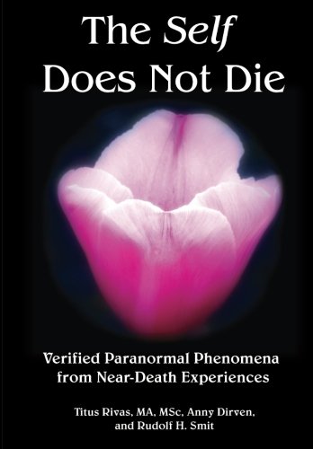 The Self Does Not Die: Verified Paranormal Phenomena from Near-Death Experiences, by Anny Dirven - Near-Death Experience (NDE) Books - NDE Book Reviews on Survival.org.au